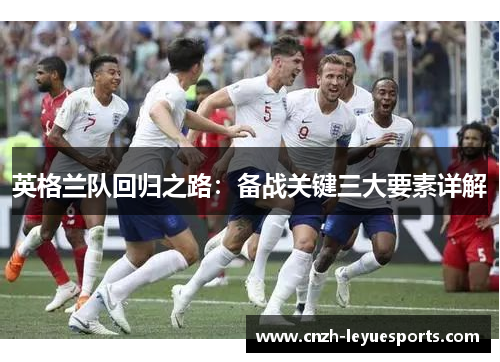 英格兰队回归之路:备战关键三大要素详解 英格兰队回归之路:备战关键三大要素详解