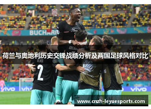 荷兰与奥地利历史交锋战绩分析及两国足球风格对比 荷兰与奥地利历史交锋战绩分析及两国足球风格对比