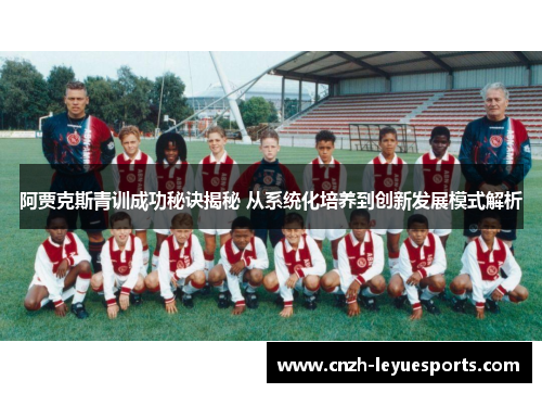 阿贾克斯青训成功秘诀揭秘 从系统化培养到创新发展模式解析