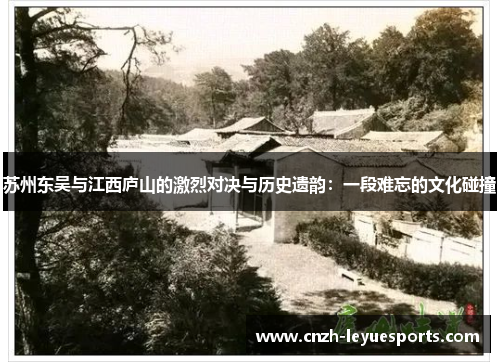 苏州东吴与江西庐山的激烈对决与历史遗韵：一段难忘的文化碰撞