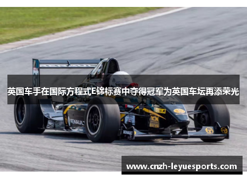 英国车手在国际方程式E锦标赛中夺得冠军为英国车坛再添荣光