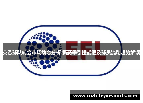英乙球队转会市场动态分析 新赛季引援战略及球员流动趋势解读