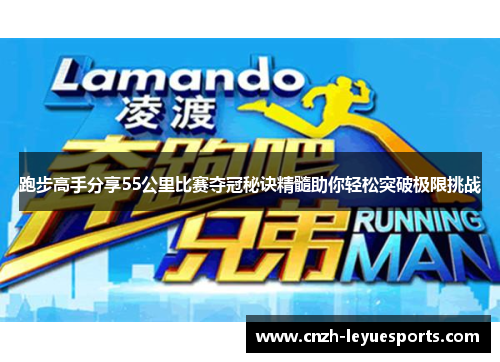 跑步高手分享55公里比赛夺冠秘诀精髓助你轻松突破极限挑战