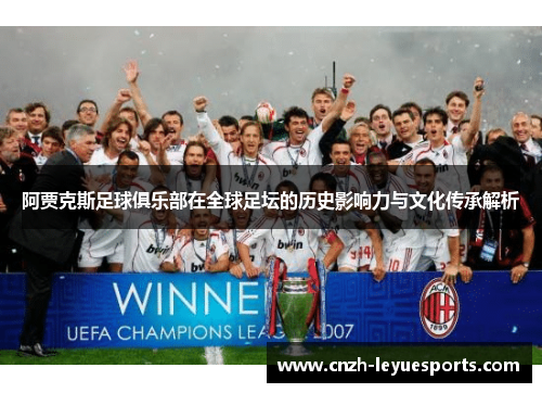 阿贾克斯足球俱乐部在全球足坛的历史影响力与文化传承解析 阿贾克斯足球俱乐部在全球足坛的历史影响力与文化传承解析
