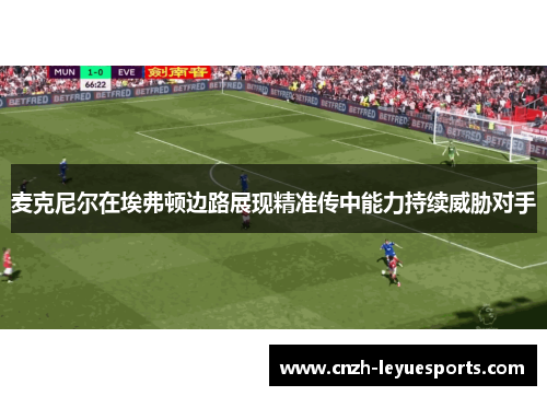 麦克尼尔在埃弗顿边路展现精准传中能力持续威胁对手 麦克尼尔在埃弗顿边路展现精准传中能力持续威胁对手